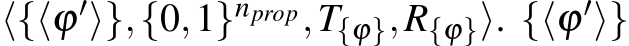 ⟨{⟨ϕ′⟩},{0,1}nprop,T{ϕ},R{ϕ}⟩. {⟨ϕ′⟩}