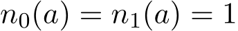 n0(a) = n1(a) = 1