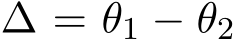  ∆ = θ1 − θ2