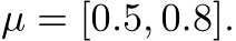  µ = [0.5, 0.8].