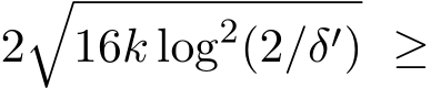  2�16k log2(2/δ′) ≥