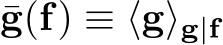  ¯g(f) ≡ ⟨g⟩g|f