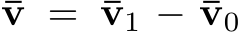 ¯v = ¯v1 − ¯v0