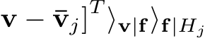 v − ¯vj]T ⟩v|f⟩f|Hj