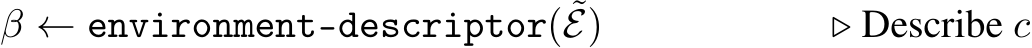 β ← environment-descriptor( ˜E) ▷ Describe c