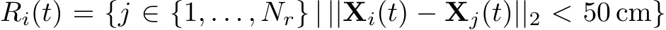 Ri(t) = {j ∈ {1, . . . , Nr} | ||Xi(t) − Xj(t)||2 < 50 cm}