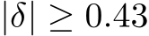  |δ| ≥ 0.43