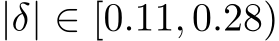  |δ| ∈ [0.11, 0.28)