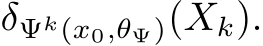  δΨk(x0,θΨ)(Xk).