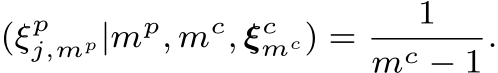 (ξpj,mp|mp, mc, ξcmc) = 1mc − 1.
