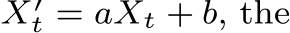  X′t = aXt + b, the
