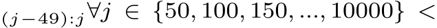 (j−49):j∀j ∈ {50, 100, 150, ..., 10000} <