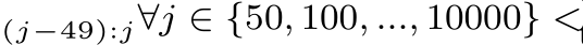 (j−49):j∀j ∈ {50, 100, ..., 10000} <