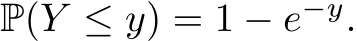 P(Y ≤ y) = 1 − e−y.