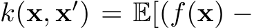  k(x, x′) = E[(f(x) −