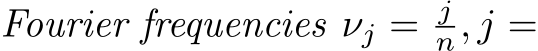  Fourier frequencies νj = jn, j =