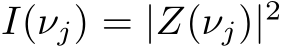  I(νj) = |Z(νj)|2