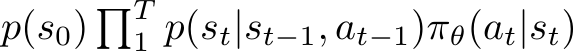 p(s0) �T1 p(st|st−1, at−1)πθ(at|st)