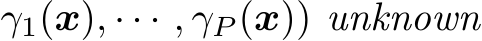 γ1(x), · · · , γP (x)) unknown