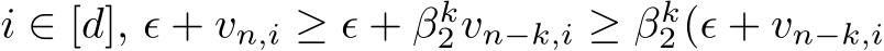  i ∈ [d], ϵ + vn,i ≥ ϵ + βk2vn−k,i ≥ βk2(ϵ + vn−k,i