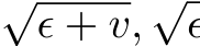 √ϵ + v, √ϵ