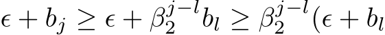  ϵ + bj ≥ ϵ + βj−l2 bl ≥ βj−l2 (ϵ + bl