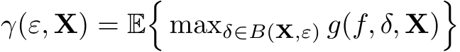  γ(ε, X) = E�maxδ∈B(X,ε) g(f, δ, X)�