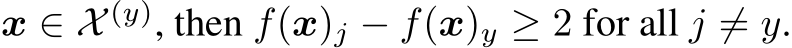  x ∈ X (y), then f(x)j − f(x)y ≥ 2 for all j ̸= y.