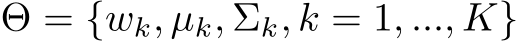 Θ = {wk, µk, Σk, k = 1, ..., K}
