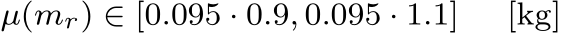 µ(mr) ∈ [0.095 · 0.9, 0.095 · 1.1] [kg]
