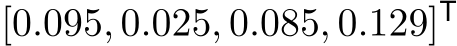 [0.095, 0.025, 0.085, 0.129]T