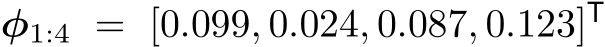  φ1:4 = [0.099, 0.024, 0.087, 0.123]T