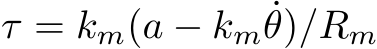 τ = km(a − km ˙θ)/Rm