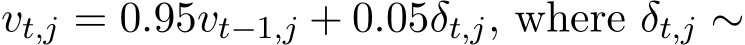  vt,j = 0.95vt−1,j + 0.05δt,j, where δt,j ∼