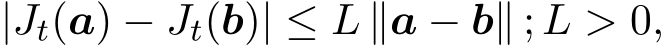  |Jt(a) − Jt(b)| ≤ L ∥a − b∥ ; L > 0,