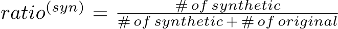  ratio(syn) = # of synthetic# of synthetic + # of original