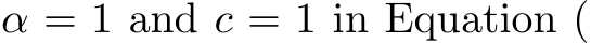  α = 1 and c = 1 in Equation (