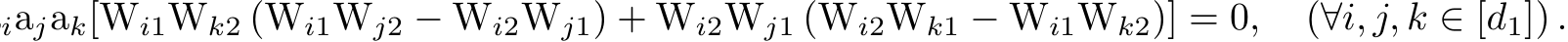 iajak[Wi1Wk2 (Wi1Wj2 − Wi2Wj1) + Wi2Wj1 (Wi2Wk1 − Wi1Wk2)] = 0, (∀i, j, k ∈ [d1]) .