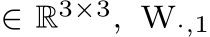  ∈ R3×3, W·,1