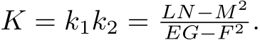  K = k1k2 = LN−M 2EG−F 2 .