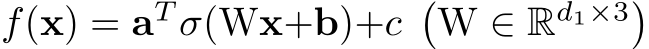  f(x) = aT σ(Wx+b)+c�W ∈ Rd1×3�