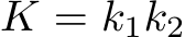  K = k1k2