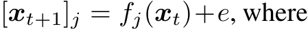  [xt+1]j = fj(xt)+e, where