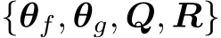  {θf, θg, Q, R}