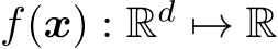  f(x) : Rd �→ R