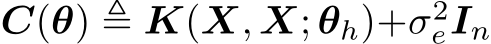  C(θ) ≜ K(X, X; θh)+σ2eIn