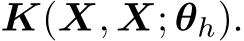  K(X, X; θh).