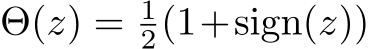  Θ(z) = 12(1+sign(z))