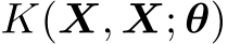  K(X, X; θ)