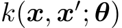 k(x, x′; θ)